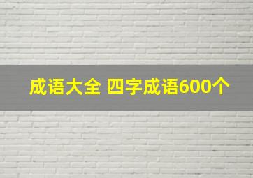 成语大全 四字成语600个